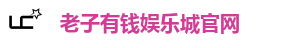 老子有钱娱乐城官网
